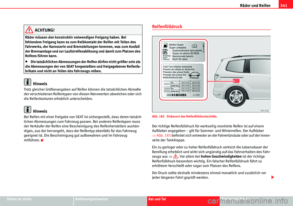 Seat Alhambra 2010 Betriebsanleitung (in German) Räder und Reifen341
Sicher ist sicherBedienungshinweiseRat und TatTechnische Daten
ACHTUNG!
Räder müssen den konstruktiv notwendigen Freigang haben. Bei
fehlendem Freigang kann es zum Reibkontakt Seat Alhambra 2010 Betriebsanleitung (in German) Räder und Reifen341
Sicher ist sicherBedienungshinweiseRat und TatTechnische Daten
ACHTUNG!
Räder müssen den konstruktiv notwendigen Freigang haben. Bei
fehlendem Freigang kann es zum Reibkontakt