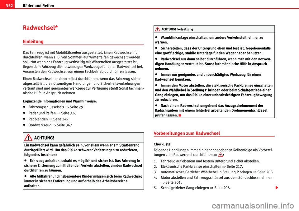 Seat Alhambra 2010  Betriebsanleitung (in German) Räder und Reifen
352
Radwechsel*
Einleitung
Das Fahrzeug ist mit Mobilitätsreifen ausgestattet. Einen Radwechsel nur 
durchführen, wenn z. B. von Sommer- auf Winterreifen gewechselt werden 
soll. N