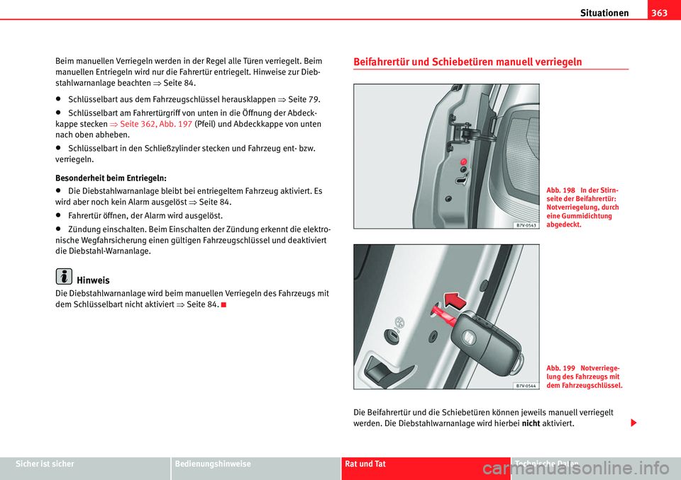 Seat Alhambra 2010  Betriebsanleitung (in German) Situationen363
Sicher ist sicherBedienungshinweiseRat und TatTechnische Daten
Beim manuellen Verriegeln werden in der Regel alle Türen verriegelt. Beim 
manuellen Entriegeln wird nur die Fahrertür e