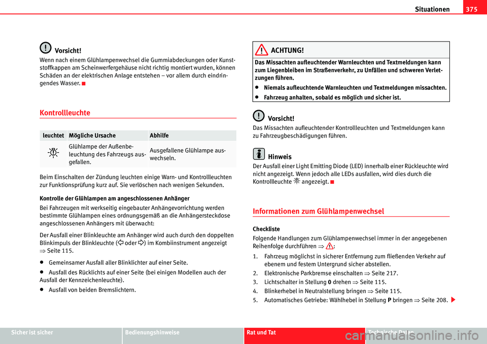 Seat Alhambra 2010  Betriebsanleitung (in German) Situationen375
Sicher ist sicherBedienungshinweiseRat und TatTechnische Daten
Vorsicht!
Wenn nach einem Glühlampenwechsel die Gummiabdeckungen oder Kunst-
stoffkappen am Scheinwerfergehäuse nicht ri