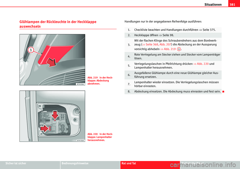 Seat Alhambra 2010 Betriebsanleitung (in German) Situationen381
Sicher ist sicherBedienungshinweiseRat und TatTechnische Daten
Glühlampen der Rückleuchte in der Heckklappe
auswechseln
Handlungen nur in der angegebenen Reihenfolge ausführen:
Abb. Seat Alhambra 2010 Betriebsanleitung (in German) Situationen381
Sicher ist sicherBedienungshinweiseRat und TatTechnische Daten
Glühlampen der Rückleuchte in der Heckklappe
auswechseln
Handlungen nur in der angegebenen Reihenfolge ausführen:
Abb.