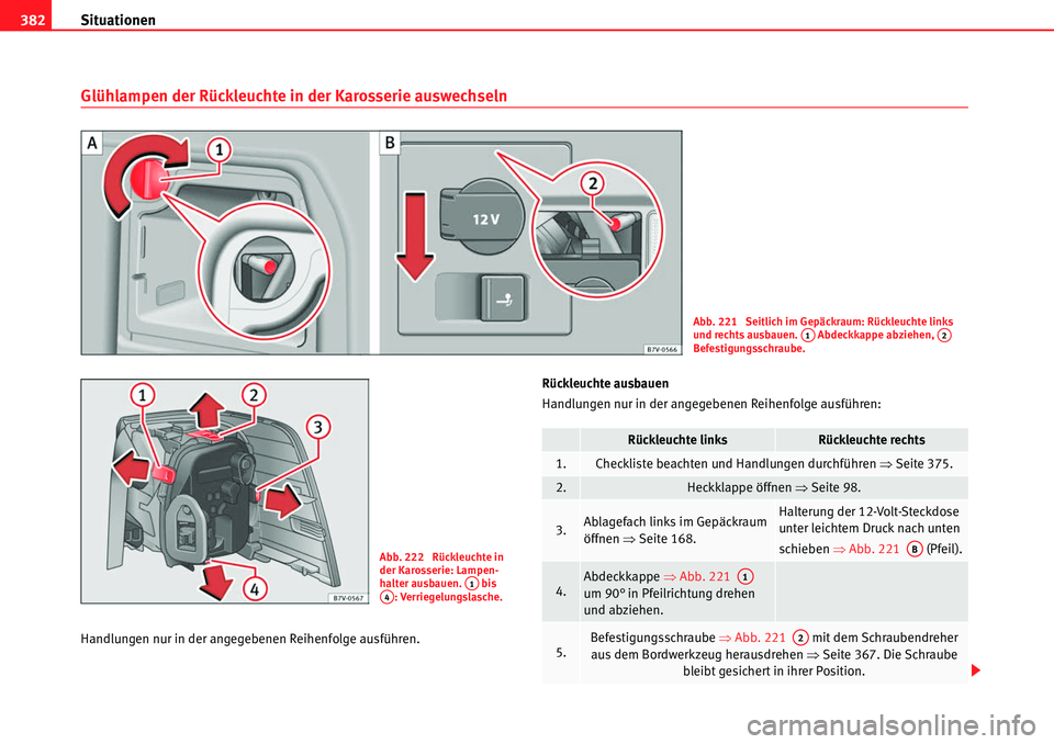 Seat Alhambra 2010 Betriebsanleitung (in German) Situationen
382
Glühlampen der Rückleuchte in der Karosserie auswechseln
Handlungen nur in der angegebenen Reihenfolge ausführen. Rückleuchte ausbauen
Handlungen nur in der angegebenen Reihenfolge Seat Alhambra 2010 Betriebsanleitung (in German) Situationen
382
Glühlampen der Rückleuchte in der Karosserie auswechseln
Handlungen nur in der angegebenen Reihenfolge ausführen. Rückleuchte ausbauen
Handlungen nur in der angegebenen Reihenfolge