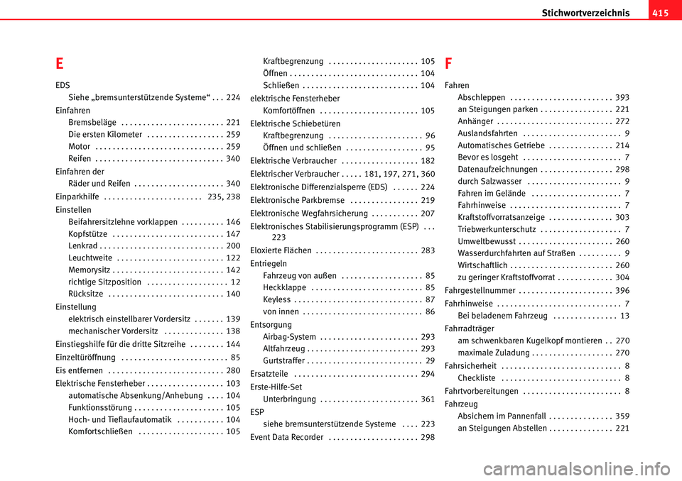 Seat Alhambra 2010 Betriebsanleitung (in German) Stichwortverzeichnis415
E
EDS
Siehe „bremsunterstützende Systeme“ . . . 224
Einfahren Bremsbeläge . . . . . . . . . . . . . . . . . . . . . . . . 221
Die ersten Kilometer . . . . . . . . . . . Seat Alhambra 2010 Betriebsanleitung (in German) Stichwortverzeichnis415
E
EDS
Siehe „bremsunterstützende Systeme“ . . . 224
Einfahren Bremsbeläge . . . . . . . . . . . . . . . . . . . . . . . . 221
Die ersten Kilometer . . . . . . . . . . .