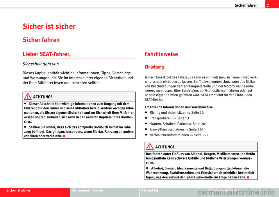 Seat Alhambra 2010  Betriebsanleitung (in German) Sicher fahren7
Sicher ist sicherBedienungshinweiseRat und TatTechnische Daten
Sicher ist sicher
Sicher fahren
Lieber SEAT-Fahrer,
Sicherheit geht vor!
Dieses Kapitel enthält wichtige Informationen, T