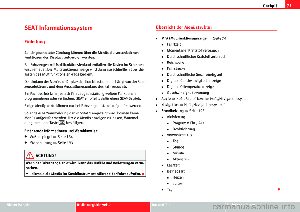 Seat Alhambra 2010  Betriebsanleitung (in German) Cockpit71
Sicher ist sicherBedienungshinweiseRat und TatTechnische Daten
SEAT Informationssystem
Einleitung
Bei eingeschalteter Zündung können über die Menüs die verschiedenen 
Funktionen des Disp