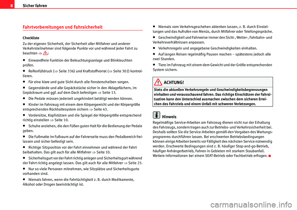 Seat Alhambra 2010  Betriebsanleitung (in German) Sicher fahren
8
Fahrtvorbereitungen und Fahrsicherheit
Checkliste
Zu der eigenen Sicherheit, der Sicherheit aller Mitfahrer und anderer 
Verkehrsteilnehmer sind folgende Punkte vor und während jeder 