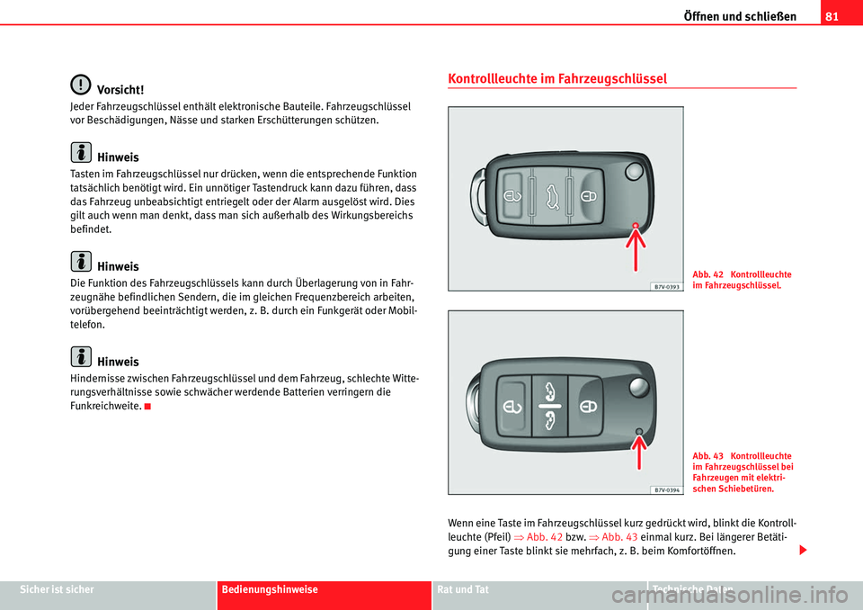 Seat Alhambra 2010  Betriebsanleitung (in German) Öffnen und schließen81
Sicher ist sicherBedienungshinweiseRat und TatTechnische Daten
Vorsicht!
Jeder Fahrzeugschlüssel enthält elektronische Bauteile. Fahrzeugschlüssel 
vor Beschädigungen, Nä