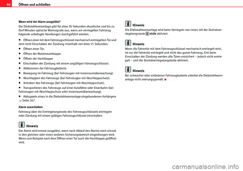 Seat Alhambra 2010  Betriebsanleitung (in German) Öffnen und schließen
90
Wann wird der Alarm ausgelöst?
Die Diebstahlwarnanlage gibt für etwa 30 Sekunden akustische und bis zu 
fünf Minuten optische Warnsignale aus, wenn am verriegelten Fahrzeu
