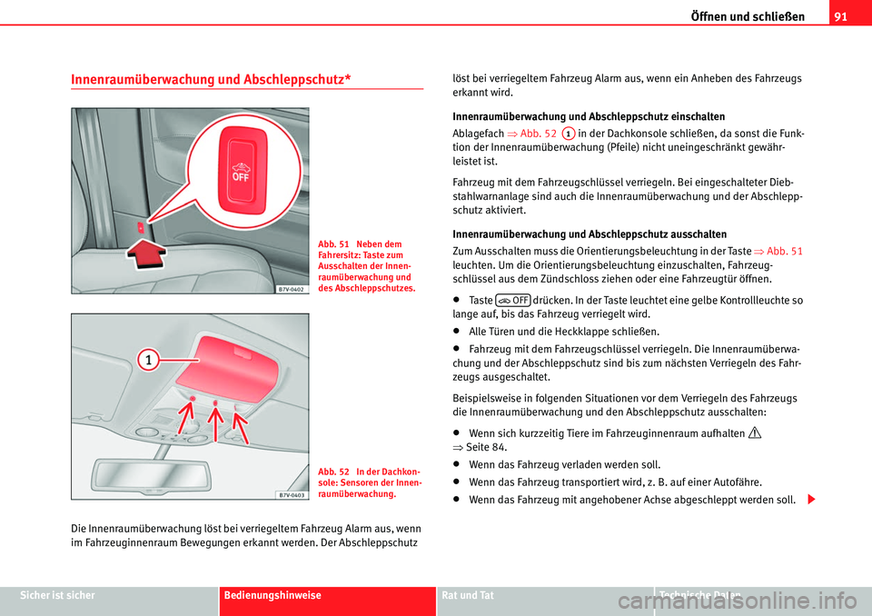 Seat Alhambra 2010  Betriebsanleitung (in German) Öffnen und schließen91
Sicher ist sicherBedienungshinweiseRat und TatTechnische Daten
Innenraumüberwachung und Abschleppschutz*
Die Innenraumüberwachung löst bei verriegeltem Fahrzeug Alarm aus, 