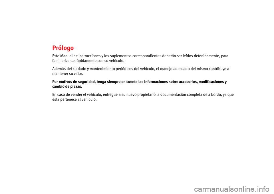 Seat Alhambra 2010 Manual del propietario (in Spanish) Prólogo
Este Manual de Instrucciones y los suplementos correspondientes deberán ser leídos detenidamente, para
familiarizarse rápidamente con su vehículo.
Además del cuidado y mantenimiento per Seat Alhambra 2010 Manual del propietario (in Spanish) Prólogo
Este Manual de Instrucciones y los suplementos correspondientes deberán ser leídos detenidamente, para
familiarizarse rápidamente con su vehículo.
Además del cuidado y mantenimiento per