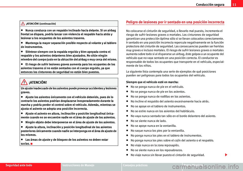 Seat Alhambra 2010  Manual del propietario (in Spanish) Conducción segura11
Seguridad ante todoInstrucciones de ManejoConsejos prácticosDatos Técnicos
�xNunca conduzca con un respaldo inclinado hacia delante. Si un airbag 
frontal se dispara, podría la