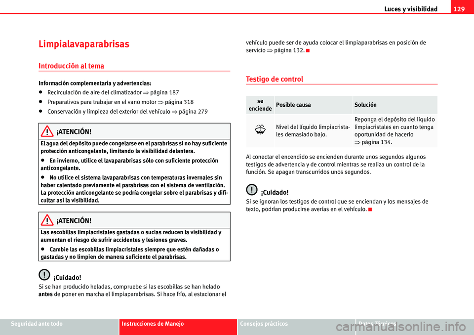 Seat Alhambra 2010  Manual del propietario (in Spanish) Luces y visibilidad129
Seguridad ante todoInstrucciones de ManejoConsejos prácticosDatos Técnicos
Limpialavaparabrisas
Introducción al tema
Información complementaria y advertencias:
�xRecirculaci