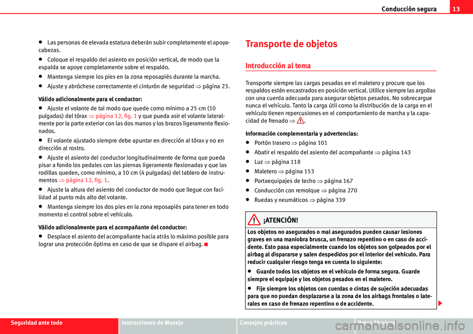 Seat Alhambra 2010  Manual del propietario (in Spanish) Conducción segura13
Seguridad ante todoInstrucciones de ManejoConsejos prácticosDatos Técnicos
�xLas personas de elevada estatura deberán subir completamente el apoya-
cabezas.
�xColoque el respal