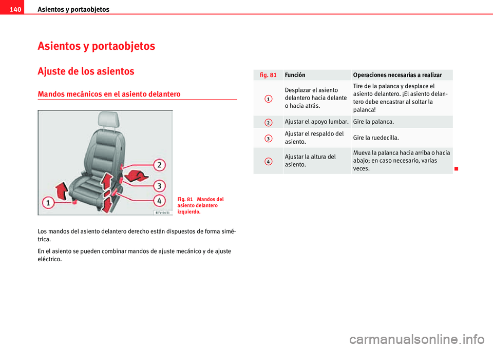 Seat Alhambra 2010 Manual del propietario (in Spanish) Asientos y portaobjetos 140
Asientos y portaobjetos
Ajuste de los asientos
Mandos mecánicos en el asiento delantero
Los mandos del asiento delantero derecho están dispuestos de forma simé-
trica.
E Seat Alhambra 2010 Manual del propietario (in Spanish) Asientos y portaobjetos 140
Asientos y portaobjetos
Ajuste de los asientos
Mandos mecánicos en el asiento delantero
Los mandos del asiento delantero derecho están dispuestos de forma simé-
trica.
E