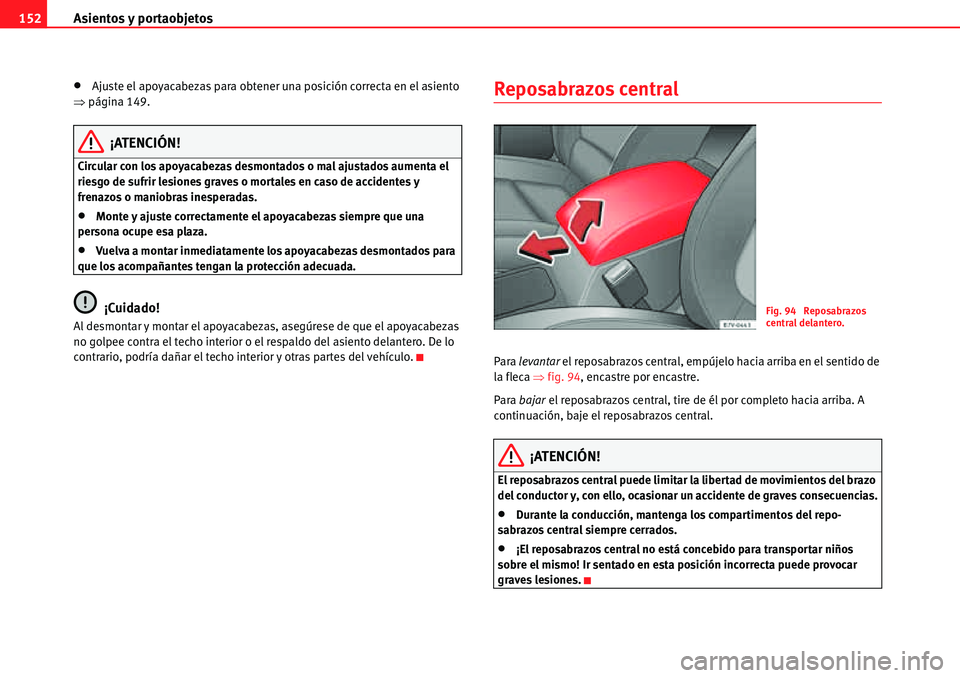 Seat Alhambra 2010  Manual del propietario (in Spanish) Asientos y portaobjetos 152
�xAjuste el apoyacabezas para obtener una posición correcta en el asiento 
�Ÿpágina 149.
¡ATENCIÓN!
Circular con los apoyacabezas desmontados o mal ajustados aumenta e