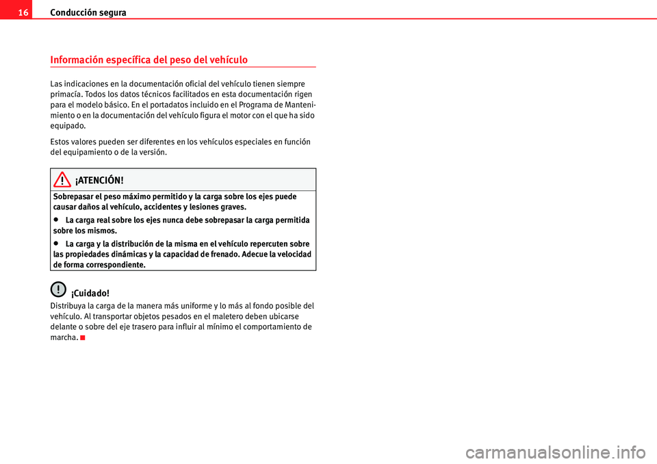 Seat Alhambra 2010  Manual del propietario (in Spanish) Conducción segura 16
Información específica del peso del vehículo
Las indicaciones en la documentación oficial del vehículo tienen siempre 
primacía. Todos los datos técnicos facilitados en es