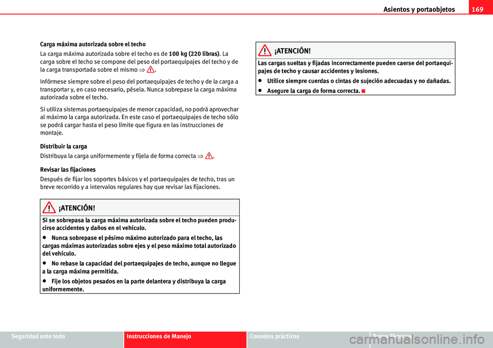 Seat Alhambra 2010  Manual del propietario (in Spanish) Asientos y portaobjetos169
Seguridad ante todoInstrucciones de ManejoConsejos prácticosDatos Técnicos Carga máxima autorizada sobre el techo
La carga máxima autorizada sobre el techo es de 100 kg 