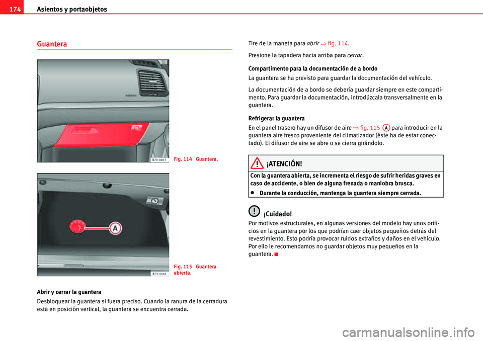 Seat Alhambra 2010  Manual del propietario (in Spanish) Asientos y portaobjetos 174
Guantera
Abrir y cerrar la guantera
Desbloquear la guantera si fuera preciso. Cuando la ranura de la cerradura 
está en posición vertical, la guantera se encuentra cerrad