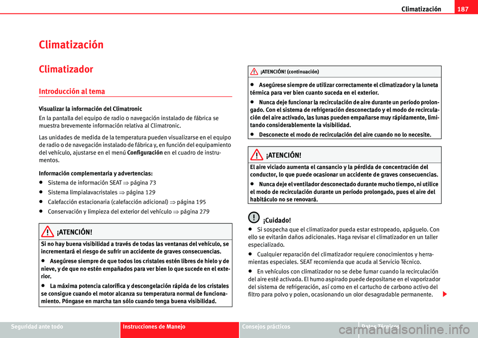 Seat Alhambra 2010  Manual del propietario (in Spanish) Climatización187
Seguridad ante todoInstrucciones de ManejoConsejos prácticosDatos Técnicos
Climatización
Climatizador
Introducción al tema
Visualizar la información del Climatronic
En la pantal