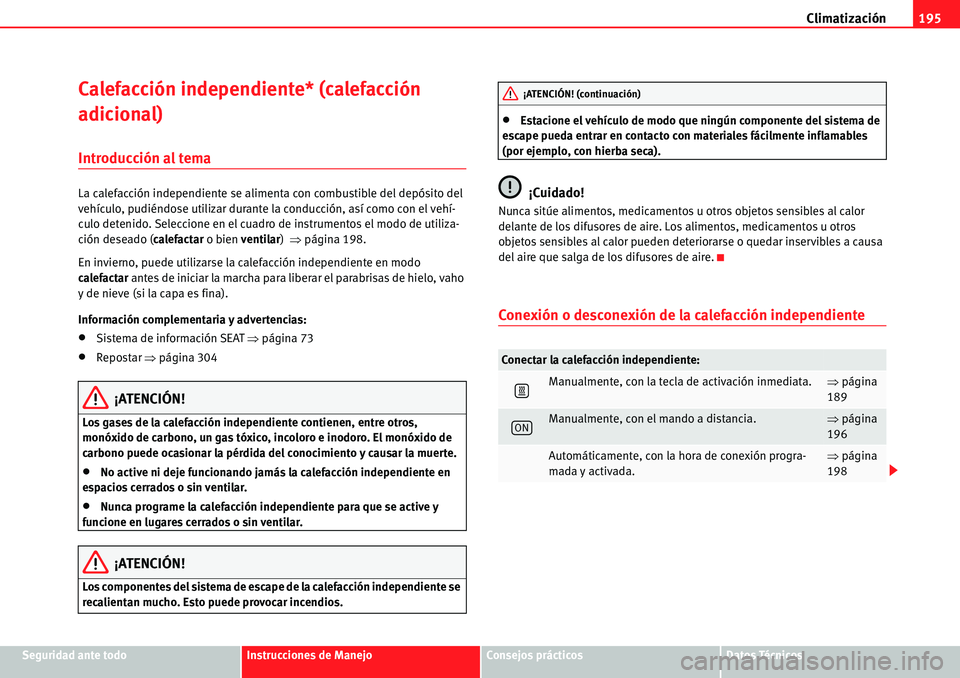 Seat Alhambra 2010  Manual del propietario (in Spanish) Climatización195
Seguridad ante todoInstrucciones de ManejoConsejos prácticosDatos Técnicos
Calefacción independiente* (calefacción 
adicional)
Introducción al tema
La calefacción independiente