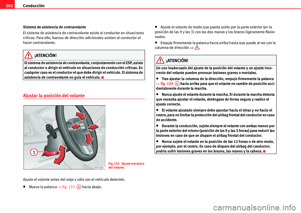 Seat Alhambra 2010  Manual del propietario (in Spanish) Conducción 202
Sistema de asistencia de contravolante
El sistema de asistencia de contravolante asiste al conductor en situaciones 
críticas. Para ello, fuerzas de dirección adicionales asisten al 