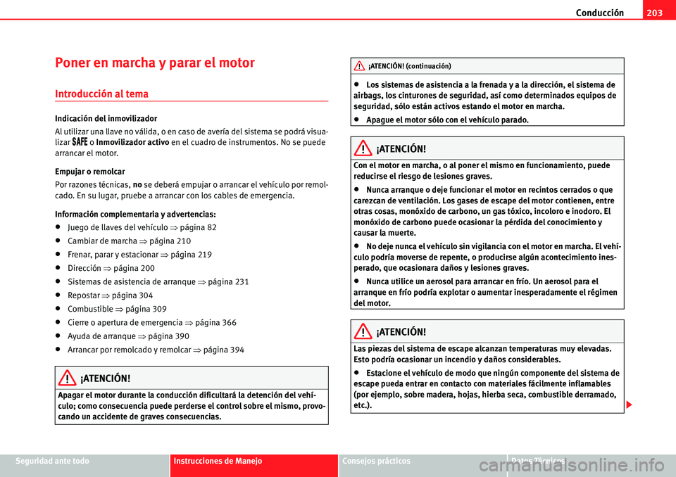 Seat Alhambra 2010  Manual del propietario (in Spanish) Conducción203
Seguridad ante todoInstrucciones de ManejoConsejos prácticosDatos Técnicos
Poner en marcha y parar el motor
Introducción al tema
Indicación del inmovilizador
Al utilizar una llave n