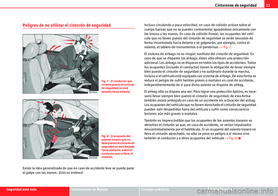 Seat Alhambra 2010 Manual del propietario (in Spanish) Cinturones de seguridad21
Seguridad ante todoInstrucciones de ManejoConsejos prácticosDatos Técnicos
Peligros de no utilizar el cinturón de seguridad
Existe la idea generalizada de que en caso de a Seat Alhambra 2010 Manual del propietario (in Spanish) Cinturones de seguridad21
Seguridad ante todoInstrucciones de ManejoConsejos prácticosDatos Técnicos
Peligros de no utilizar el cinturón de seguridad
Existe la idea generalizada de que en caso de a