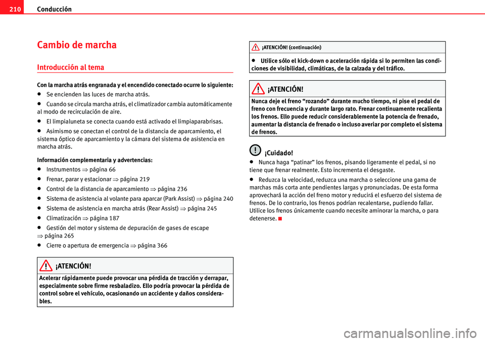 Seat Alhambra 2010  Manual del propietario (in Spanish) Conducción 210
Cambio de marcha
Introducción al tema
Con la marcha atrás engranada y el encendido conectado ocurre lo siguiente:
�xSe encienden las luces de marcha atrás.
�xCuando se circula march
