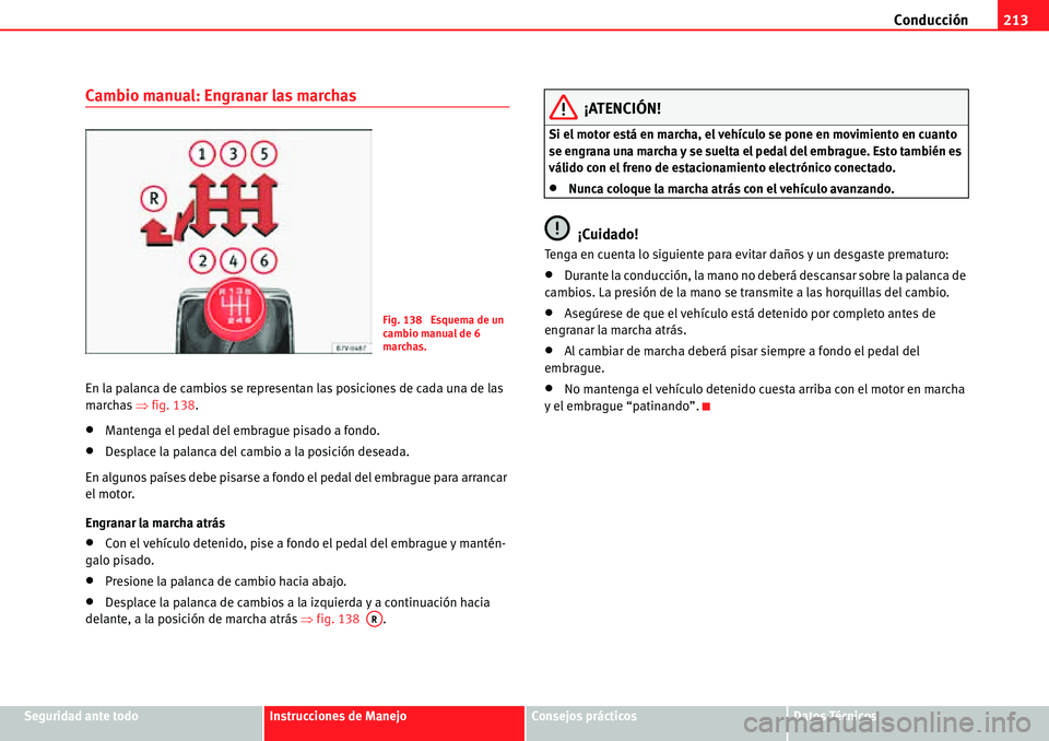 Seat Alhambra 2010  Manual del propietario (in Spanish) Conducción213
Seguridad ante todoInstrucciones de ManejoConsejos prácticosDatos Técnicos
Cambio manual: Engranar las marchas
En la palanca de cambios se representan las posiciones de cada una de la