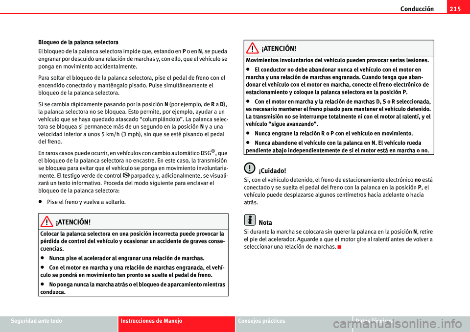 Seat Alhambra 2010  Manual del propietario (in Spanish) Conducción215
Seguridad ante todoInstrucciones de ManejoConsejos prácticosDatos Técnicos Bloqueo de la palanca selectora
El bloqueo de la palanca selectora impide que, estando en P o en N, se pueda
