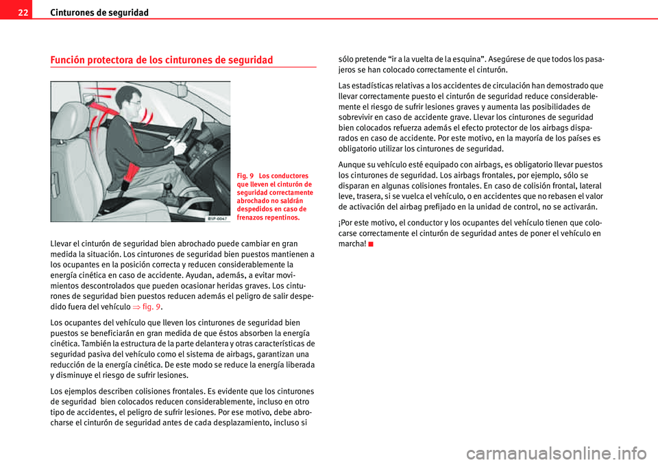Seat Alhambra 2010 Manual del propietario (in Spanish) Cinturones de seguridad 22
Función protectora de los cinturones de seguridad
Llevar el cinturón de seguridad bien abrochado puede cambiar en gran
medida la situación. Los cinturones de seguridad b Seat Alhambra 2010 Manual del propietario (in Spanish) Cinturones de seguridad 22
Función protectora de los cinturones de seguridad
Llevar el cinturón de seguridad bien abrochado puede cambiar en gran
medida la situación. Los cinturones de seguridad b