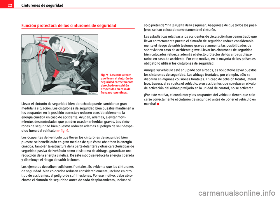 Seat Alhambra 2010  Manual del propietario (in Spanish) Cinturones de seguridad 22
Función protectora de los cinturones de seguridad
Llevar el cinturón de seguridad bien abrochado puede cambiar en gran 
medida la situación. Los cinturones de seguridad b