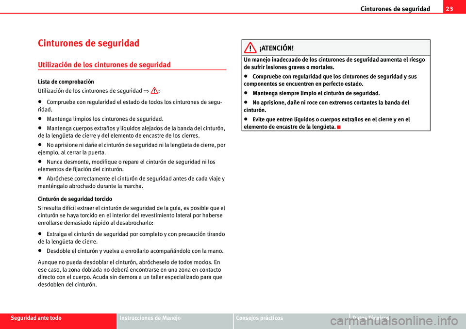 Seat Alhambra 2010  Manual del propietario (in Spanish) Cinturones de seguridad23
Seguridad ante todoInstrucciones de ManejoConsejos prácticosDatos Técnicos
Cinturones de seguridad
Utilización de los cinturones de seguridad
Lista de comprobación
Utiliz