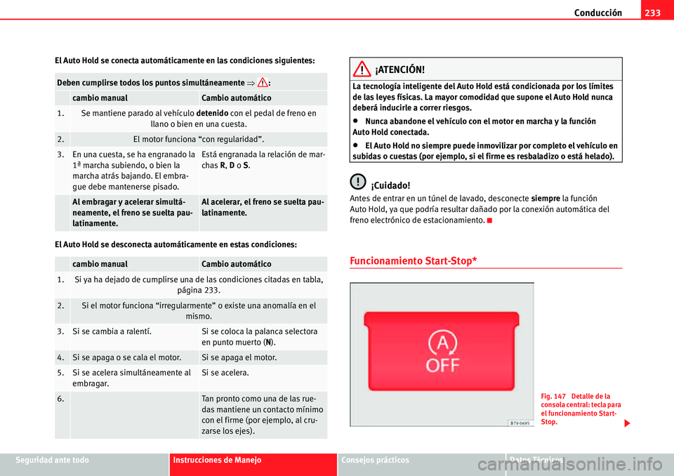 Seat Alhambra 2010  Manual del propietario (in Spanish) Conducción233
Seguridad ante todoInstrucciones de ManejoConsejos prácticosDatos Técnicos El Auto Hold se conecta automáticamente en las condiciones siguientes:
El Auto Hold se desconecta automáti