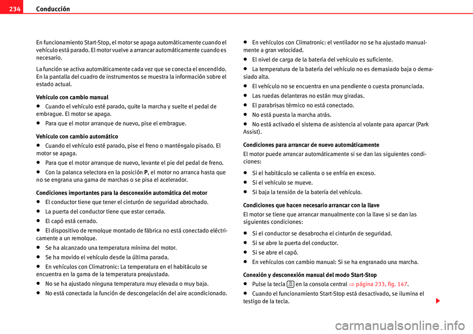 Seat Alhambra 2010  Manual del propietario (in Spanish) Conducción 234
En funcionamiento Start-Stop, el motor se apaga automáticamente cuando el 
vehículo está parado. El motor vuelve a arrancar automáticamente cuando es 
necesario.
La función se act
