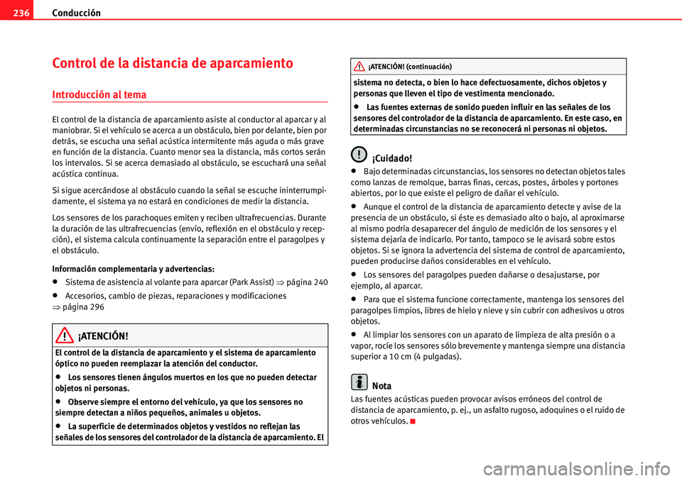 Seat Alhambra 2010  Manual del propietario (in Spanish) Conducción 236
Control de la distancia de aparcamiento
Introducción al tema
El control de la distancia de aparcamiento asiste al conductor al aparcar y al 
maniobrar. Si el vehículo se acerca a un 