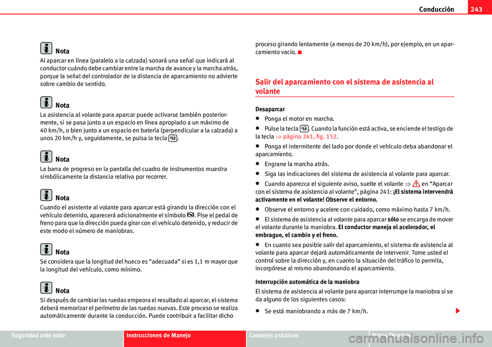 Seat Alhambra 2010  Manual del propietario (in Spanish) Conducción243
Seguridad ante todoInstrucciones de ManejoConsejos prácticosDatos Técnicos
Nota
Al aparcar en línea (paralelo a la calzada) sonará una señal que indicará al 
conductor cuándo deb