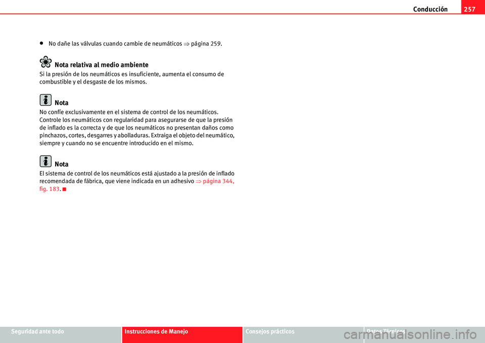 Seat Alhambra 2010  Manual del propietario (in Spanish) Conducción257
Seguridad ante todoInstrucciones de ManejoConsejos prácticosDatos Técnicos
�xNo dañe las válvulas cuando cambie de neumáticos �Ÿpágina 259.
Nota relativa al medio ambiente
Si la 