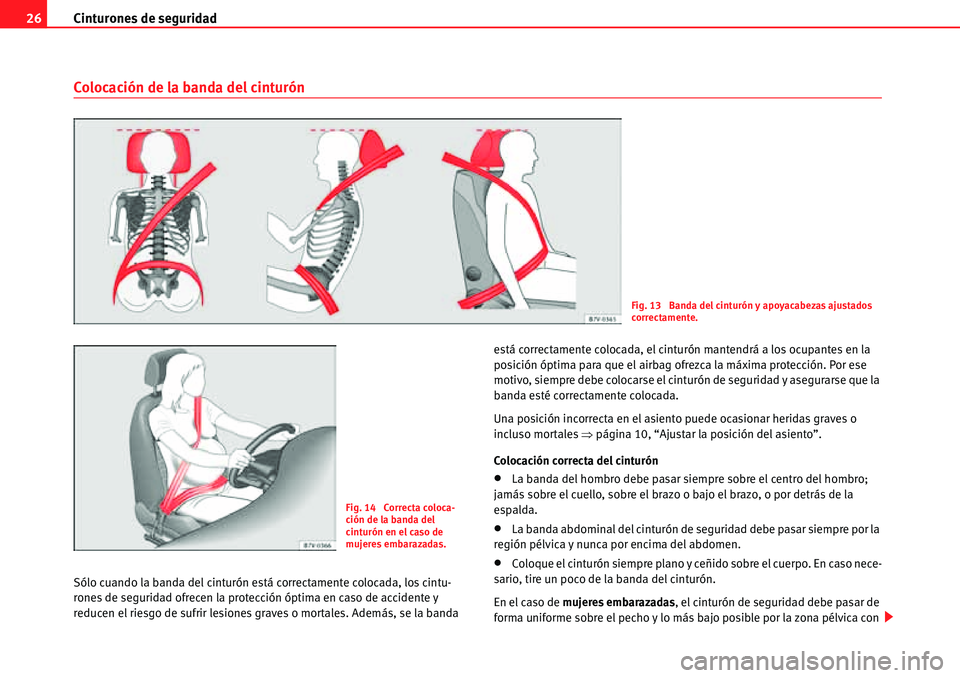 Seat Alhambra 2010  Manual del propietario (in Spanish) Cinturones de seguridad 26
Colocación de la banda del cinturón
Sólo cuando la banda del cinturón está correctamente colocada, los cintu-
rones de seguridad ofrecen la protección óptima en caso 