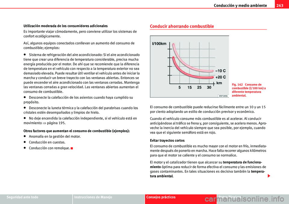 Seat Alhambra 2010  Manual del propietario (in Spanish) Conducción y medio ambiente263
Seguridad ante todoInstrucciones de ManejoConsejos prácticosDatos Técnicos Utilización moderada de los consumidores adicionales
Es importante viajar cómodamente, pe