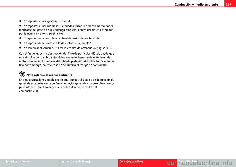 Seat Alhambra 2010  Manual del propietario (in Spanish) Conducción y medio ambiente267
Seguridad ante todoInstrucciones de ManejoConsejos prácticosDatos Técnicos
�xNo repostar nunca gasolina ni fueloil.
�xNo repostar nunca biodiésel. Se puede utilizar 