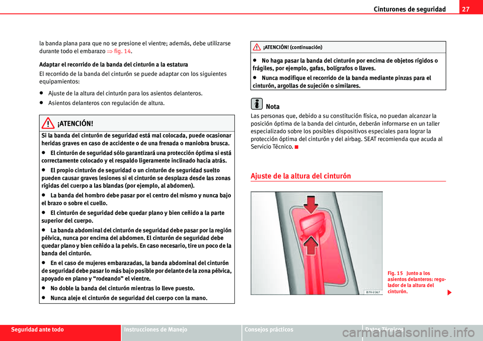 Seat Alhambra 2010  Manual del propietario (in Spanish) Cinturones de seguridad27
Seguridad ante todoInstrucciones de ManejoConsejos prácticosDatos Técnicos la banda plana para que no se presione el vientre; además, debe utilizarse 
durante todo el emba