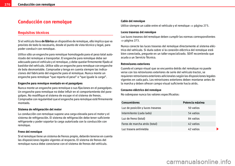 Seat Alhambra 2010  Manual del propietario (in Spanish) Conducción con remolque 270
Conducción con remolque
Requisitos técnicos
Si el vehículo lleva de fábrica un dispositivo de remolque, ello implica que va 
provisto de todo lo necesario, desde el pu