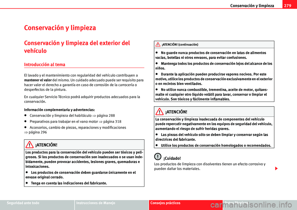Seat Alhambra 2010  Manual del propietario (in Spanish) Conservación y limpieza279
Seguridad ante todoInstrucciones de ManejoConsejos prácticosDatos Técnicos
Conservación y limpieza
Conservación y limpieza del exterior del 
vehículo
Introducción al 