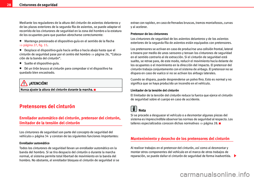Seat Alhambra 2010 Manual del propietario (in Spanish) Cinturones de seguridad 28
Mediante los reguladores de la altura del cinturón de asientos delanteros y
de las plazas exteriores de la segunda fila de asientos, se puede adaptar el
recorrido de los Seat Alhambra 2010 Manual del propietario (in Spanish) Cinturones de seguridad 28
Mediante los reguladores de la altura del cinturón de asientos delanteros y
de las plazas exteriores de la segunda fila de asientos, se puede adaptar el
recorrido de los
