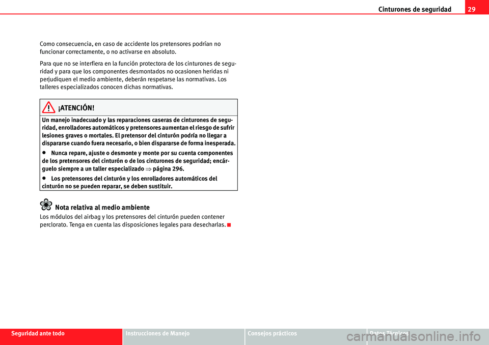 Seat Alhambra 2010  Manual del propietario (in Spanish) Cinturones de seguridad29
Seguridad ante todoInstrucciones de ManejoConsejos prácticosDatos Técnicos Como consecuencia, en caso de accidente los pretensores podrían no 
funcionar correctamente, o n