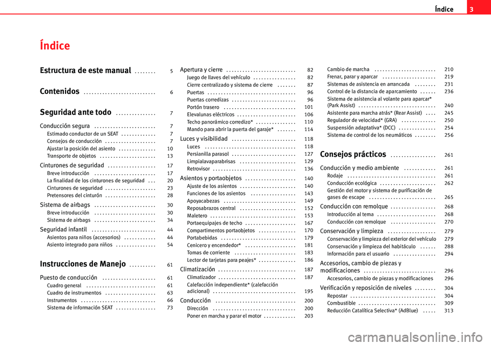 Seat Alhambra 2010 Manual del propietario (in Spanish) Índice3
Índice
Estructura de este manual . . . . . . . .
Contenidos . . . . . . . . . . . . . . . . . . . . . . . . . . .
Seguridad ante todo . . . . . . . . . . . . . . .
Conducción segura . . Seat Alhambra 2010 Manual del propietario (in Spanish) Índice3
Índice
Estructura de este manual . . . . . . . .
Contenidos . . . . . . . . . . . . . . . . . . . . . . . . . . .
Seguridad ante todo . . . . . . . . . . . . . . .
Conducción segura . .