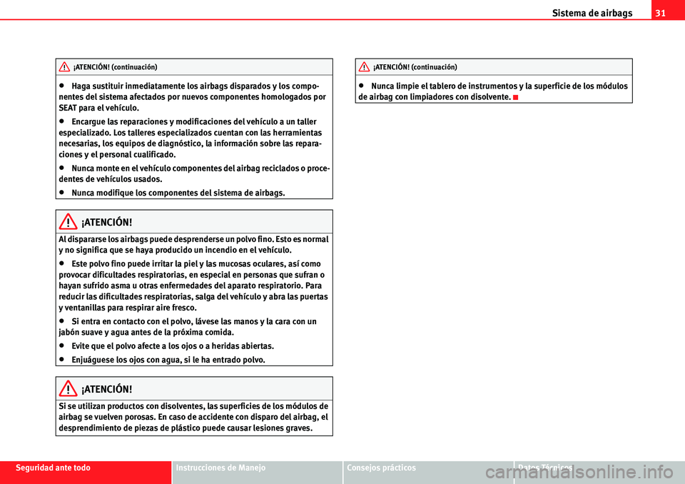 Seat Alhambra 2010  Manual del propietario (in Spanish) Sistema de airbags31
Seguridad ante todoInstrucciones de ManejoConsejos prácticosDatos Técnicos
�xHaga sustituir inmediatamente los airbags disparados y los compo-
nentes del sistema afectados por n