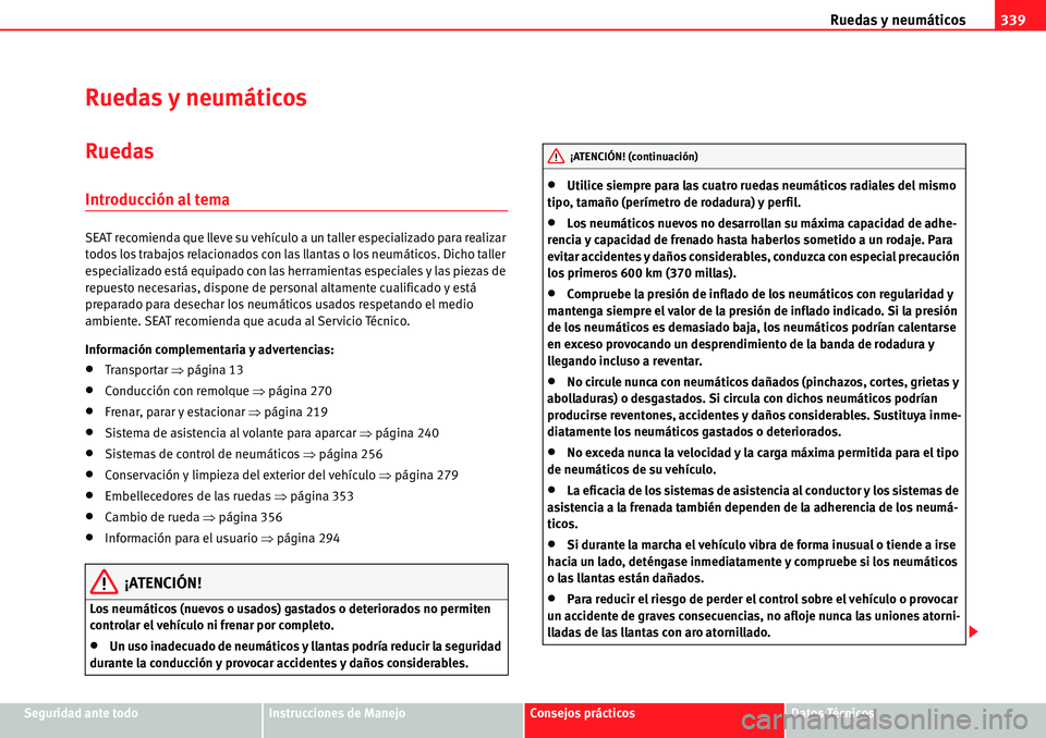 Seat Alhambra 2010  Manual del propietario (in Spanish) Ruedas y neumáticos339
Seguridad ante todoInstrucciones de ManejoConsejos prácticosDatos Técnicos
Ruedas y neumáticos
Ruedas
Introducción al tema
SEAT recomienda que lleve su vehículo a un talle
