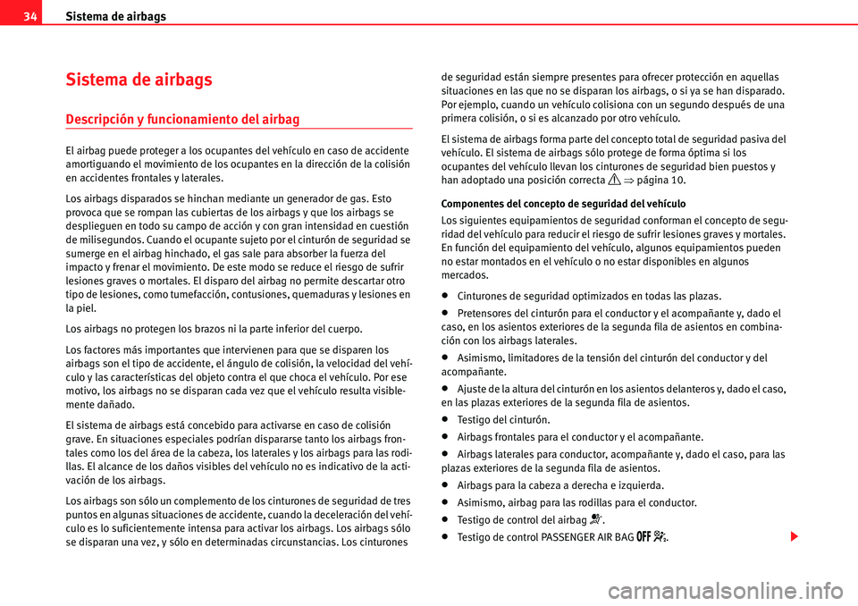 Seat Alhambra 2010  Manual del propietario (in Spanish) Sistema de airbags 34
Sistema de airbags
Descripción y funcionamiento del airbag
El airbag puede proteger a los ocupantes del vehículo en caso de accidente 
amortiguando el movimiento de los ocupant